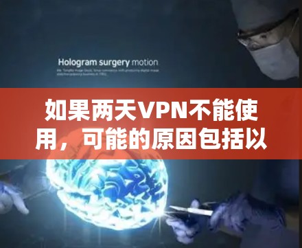 如果两天VPN不能使用，可能的原因包括以下几点