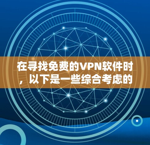 在寻找免费的VPN软件时，以下是一些综合考虑的因素和推荐