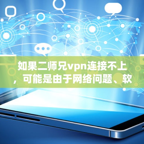如果二师兄vpn连接不上，可能是由于网络问题、软件兼容性问题、配置错误或其他原因导致的。以下是一些可能的解决方案
