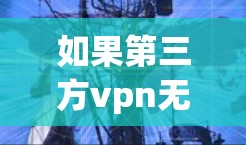 如果第三方vpn无法上网，可能是因为以下原因