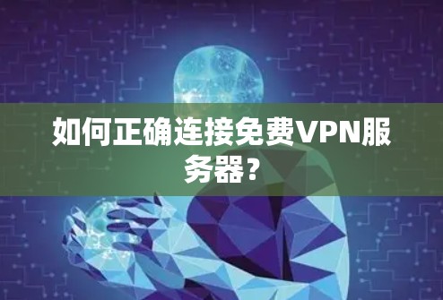 如何正确连接免费VPN服务器？