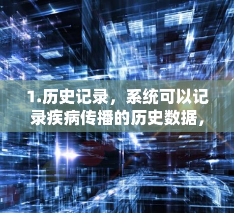1.历史记录，系统可以记录疾病传播的历史数据，包括病例信息、传播趋势等