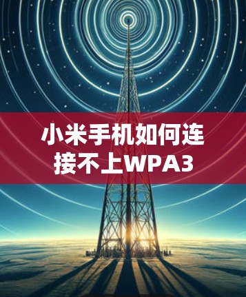 小米手机如何连接不上WPA3
