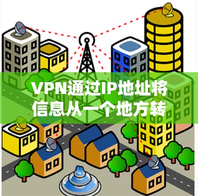 VPN通过IP地址将信息从一个地方转移到另一个地方，而使用本地IP需要将它转换为目标国家的IP。以下是一个清晰的步骤指南