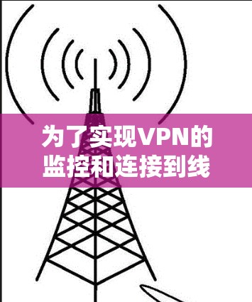 为了实现VPN的监控和连接到线上的过程，可以按照以下步骤进行