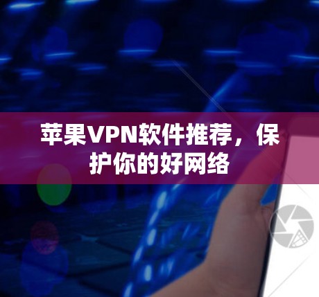 苹果VPN软件推荐，保护你的好网络