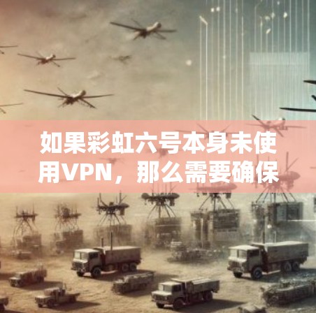 如果彩虹六号本身未使用VPN，那么需要确保数据的加密性。如果是用于VPN，那么确保数据在传输过程中的加密性非常重要