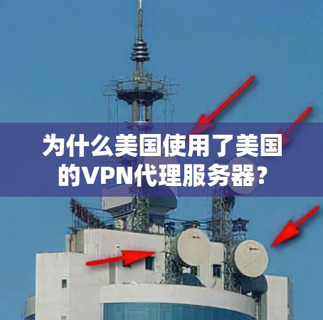 为什么美国使用了美国的VPN代理服务器？