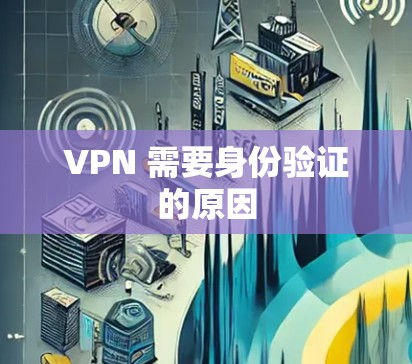 VPN 需要身份验证的原因