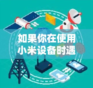如果你在使用小米设备时遇到了自带VPN用不了的问题，可能是因为无线路由器的无线连接不稳定，导致无线网络信号不好。以下是一些可能的解决方法
