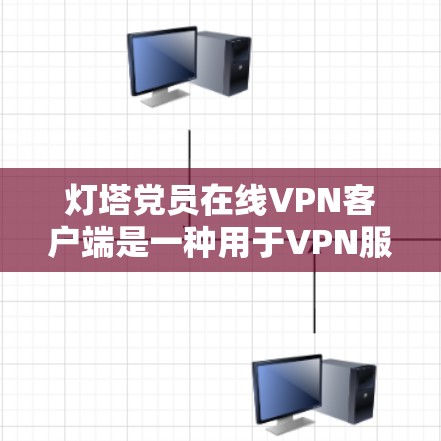 灯塔党员在线VPN客户端是一种用于VPN服务的软件应用，旨在提供安全的网络连接和数据传输。以下是关于如何使用该客户端的详细步骤指南