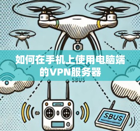 如何在手机上使用电脑端的VPN服务器