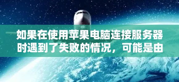如果在使用苹果电脑连接服务器时遇到了失败的情况，可能是由于VPN端口配置错误或服务器端口未开放导致的问题。以下是一些可能的解决方案