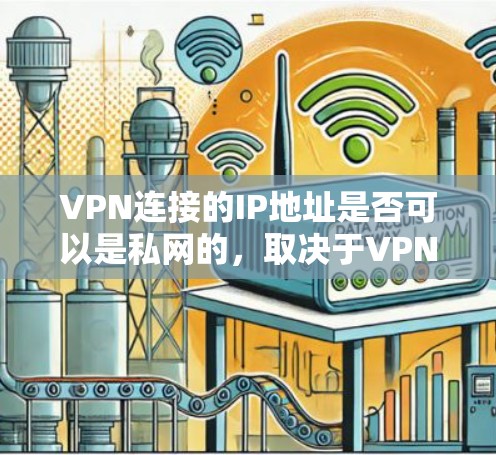 VPN连接的IP地址是否可以是私网的，取决于VPN的类型和目的。以下是详细分析