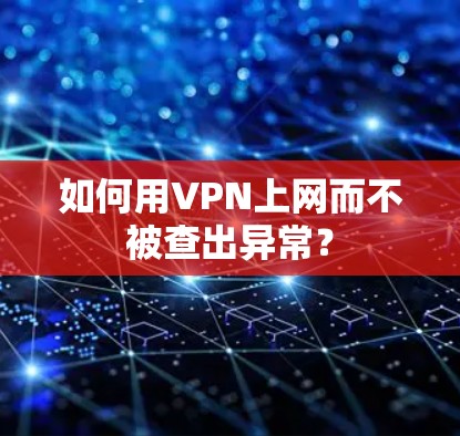 如何用VPN上网而不被查出异常？