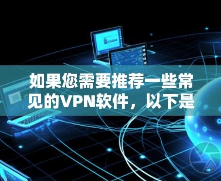 如果您需要推荐一些常见的VPN软件，以下是一些推荐