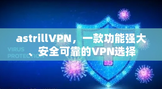 astrillVPN，一款功能强大、安全可靠的VPN选择