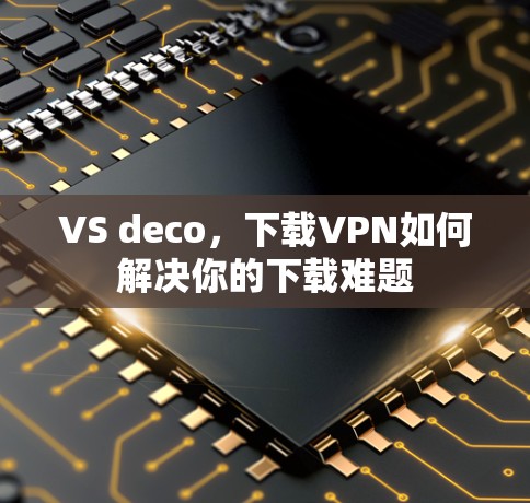 VS deco，下载VPN如何解决你的下载难题
