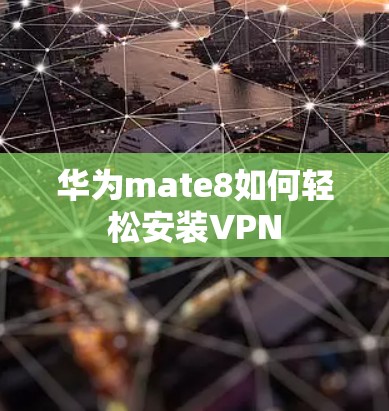 华为mate8如何轻松安装VPN