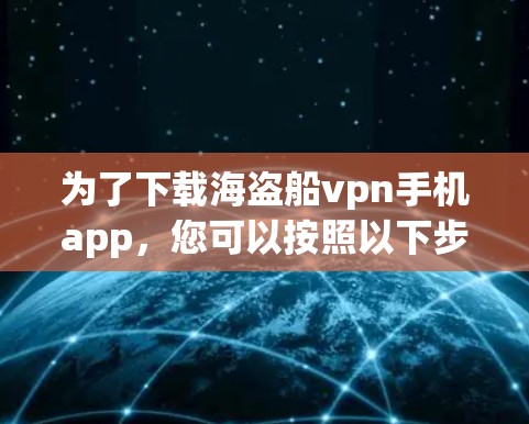为了下载海盗船vpn手机app，您可以按照以下步骤操作