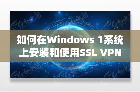 如何在Windows 1系统上安装和使用SSL VPN客户端