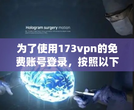 为了使用173vpn的免费账号登录，按照以下步骤操作