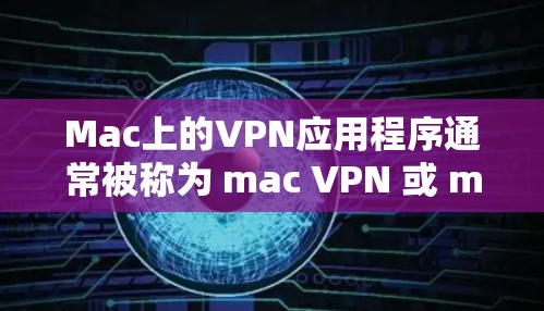 Mac上的VPN应用程序通常被称为 mac VPN 或 mac级VPN。以下是一些适合Mac用户的免费VPN推荐