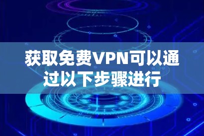 获取免费VPN可以通过以下步骤进行