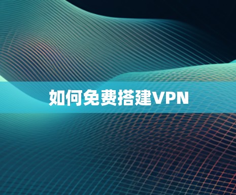 如何免费搭建VPN