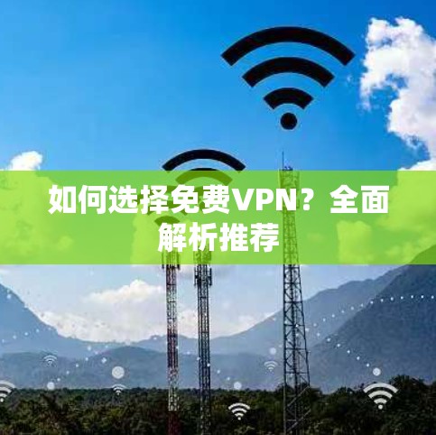 如何选择免费VPN？全面解析推荐