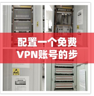 配置一个免费VPN账号的步骤如下