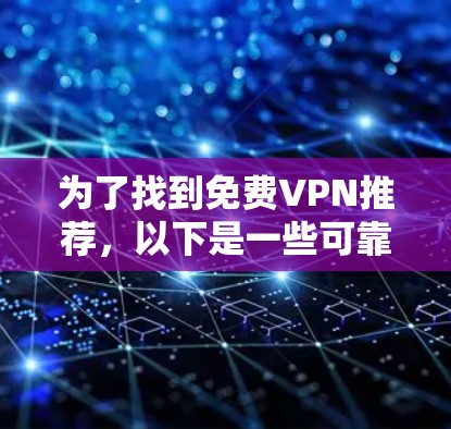 为了找到免费VPN推荐，以下是一些可靠且免费的VPN推荐