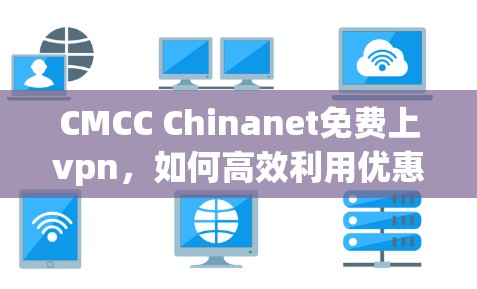 CMCC Chinanet免费上vpn，如何高效利用优惠活动