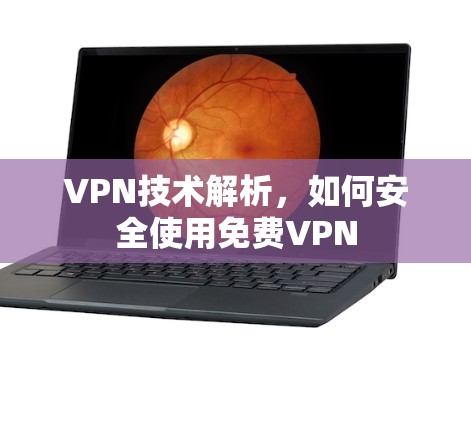 VPN技术解析，如何安全使用免费VPN