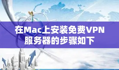 在Mac上安装免费VPN服务器的步骤如下