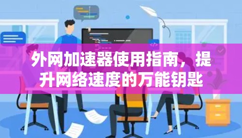 外网加速器使用指南，提升网络速度的万能钥匙