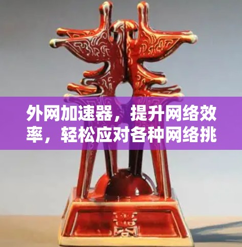 外网加速器，提升网络效率，轻松应对各种网络挑战