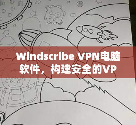Windscribe VPN电脑软件，构建安全的VPN连接