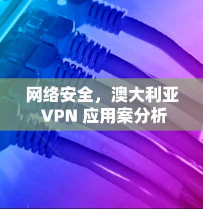 网络安全，澳大利亚 VPN 应用案分析