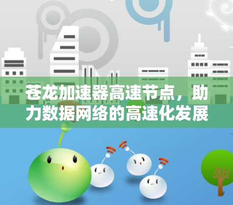 苍龙加速器高速节点，助力数据网络的高速化发展