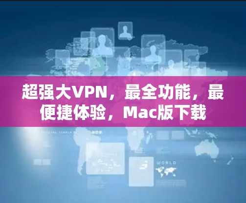 超强大VPN，最全功能，最便捷体验，Mac版下载