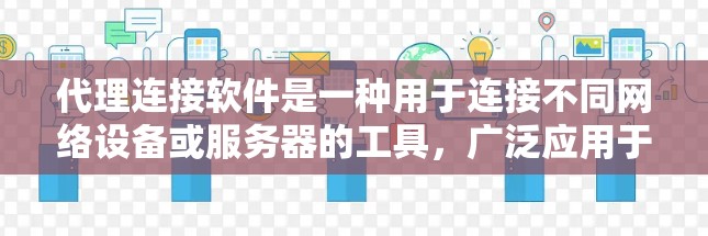 代理连接软件是一种用于连接不同网络设备或服务器的工具，广泛应用于个人和企业网络管理。以下是详细的步骤指南