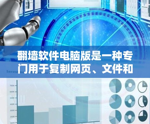 翻墙软件电脑版是一种专门用于复制网页、文件和其他资源到另一台电脑的工具，旨在保护用户的数据安全。以下是对翻墙软件电脑版的使用体验的详细介绍，包括功能、使用方法、常见问题及解决建议
