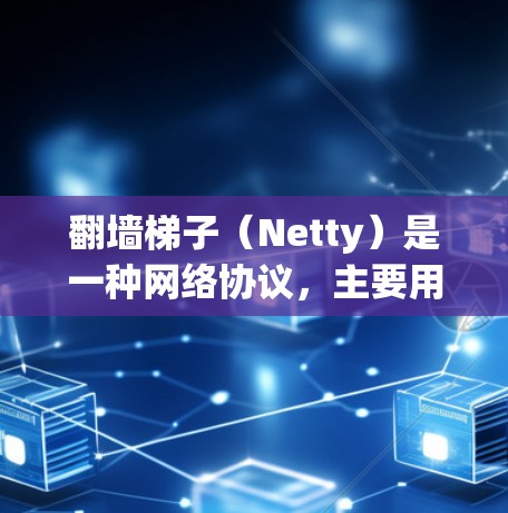 翻墙梯子（Netty）是一种网络协议，主要用于构建网络架构，允许不同的软件服务（如终端、进程、服务器等）在不同的梯子层之间通信。翻墙梯子的热门推荐版有很多，以下是几个常用的推荐资源