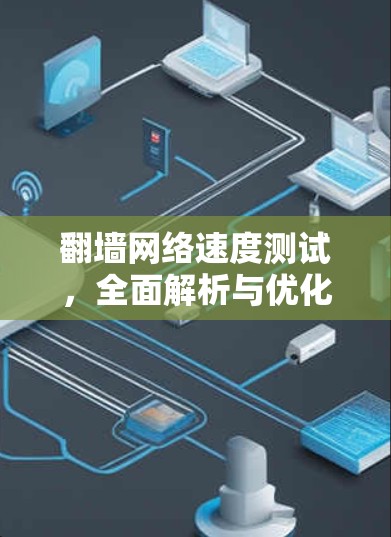 翻墙网络速度测试，全面解析与优化建议