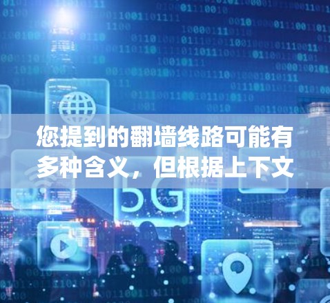 您提到的翻墙线路可能有多种含义，但根据上下文，您可能指的是翻墙技术（Firewall Technology）的最新进展或应用。翻墙技术通常用于管理网络访问，防止恶意软件攻击、钓鱼攻击或DDoS攻击