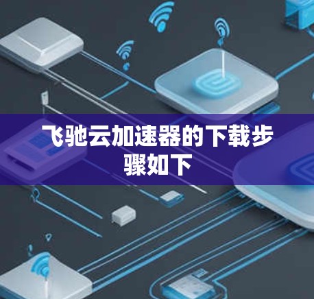 飞驰云加速器的下载步骤如下
