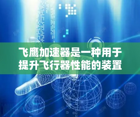 飞鹰加速器是一种用于提升飞行器性能的装置，通常指用于火箭、飞机或航天器中的加速装置。它可能连接到多个网络组件，如电源、控制面板、数据采集设备等。优化飞鹰加速器的网络性能，可以通过以下方式进行