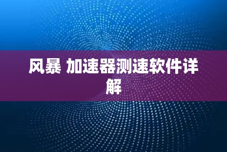 风暴 加速器测速软件详解
