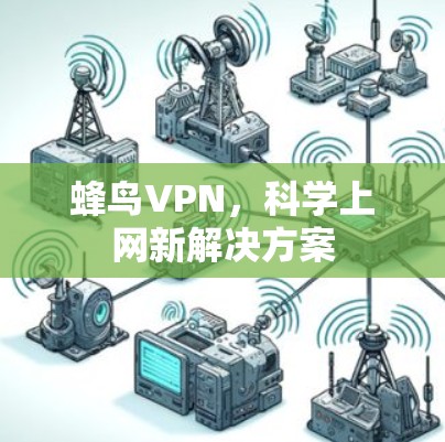 蜂鸟VPN，科学上网新解决方案